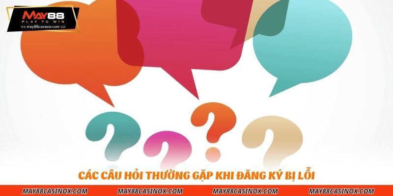 Các câu hỏi thường gặp khi đăng ký bị lỗi