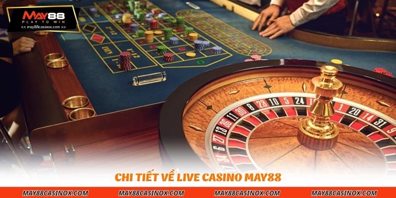 chi-tiet-ve-live-casino-may88