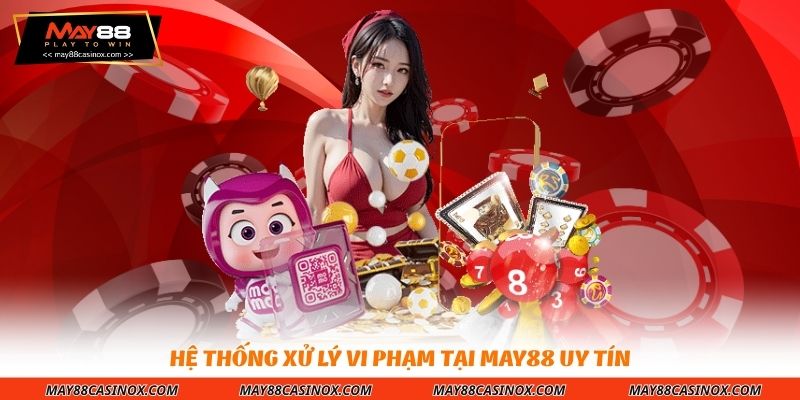 he-thong-xu-ly-vi-pham-tai-may88-uy-tin
