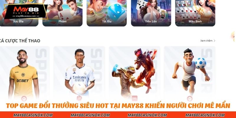 Top game đổi thưởng siêu hot tại MAY88 khiến người chơi mê mẩn